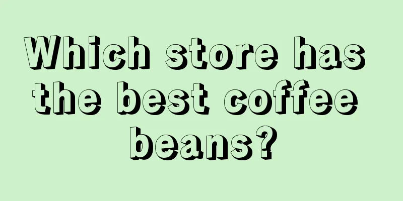 Which store has the best coffee beans?