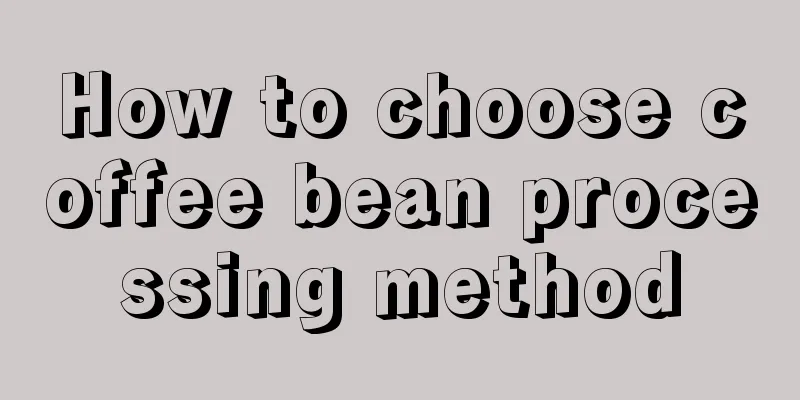 How to choose coffee bean processing method