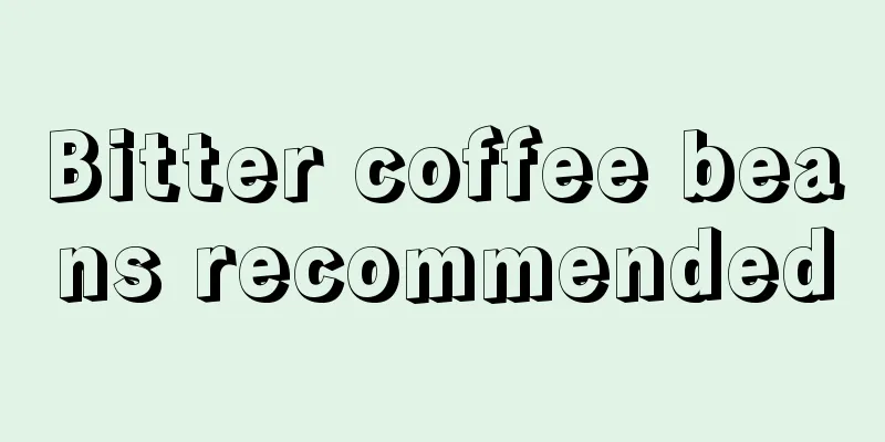 Bitter coffee beans recommended