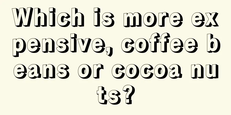 Which is more expensive, coffee beans or cocoa nuts?