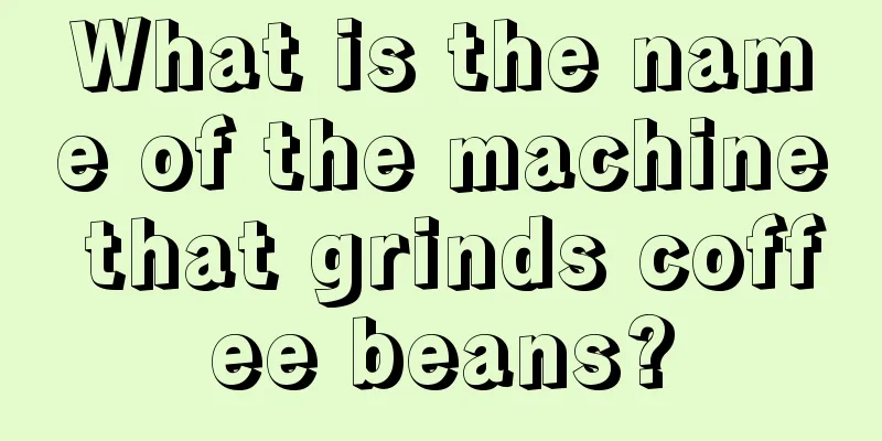 What is the name of the machine that grinds coffee beans?