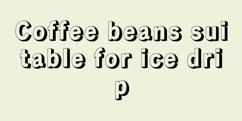 Coffee beans suitable for ice drip