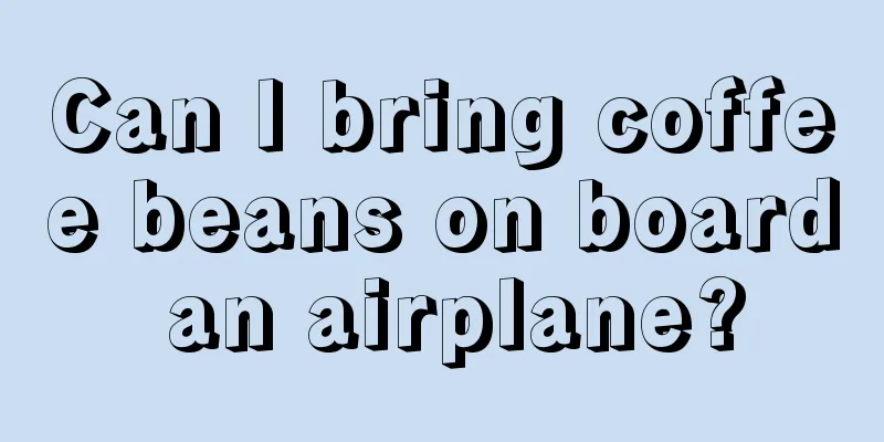 Can I bring coffee beans on board an airplane?