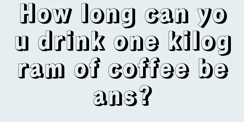 How long can you drink one kilogram of coffee beans?