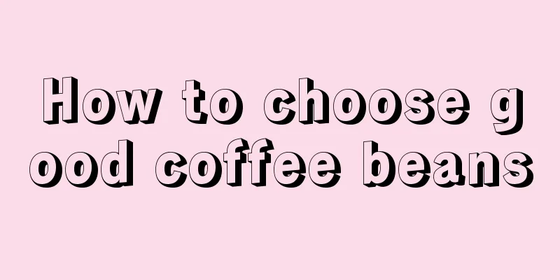 How to choose good coffee beans