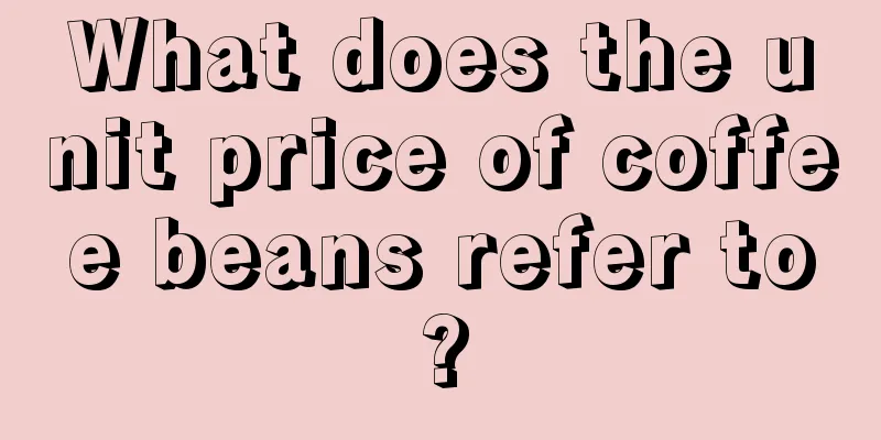 What does the unit price of coffee beans refer to?