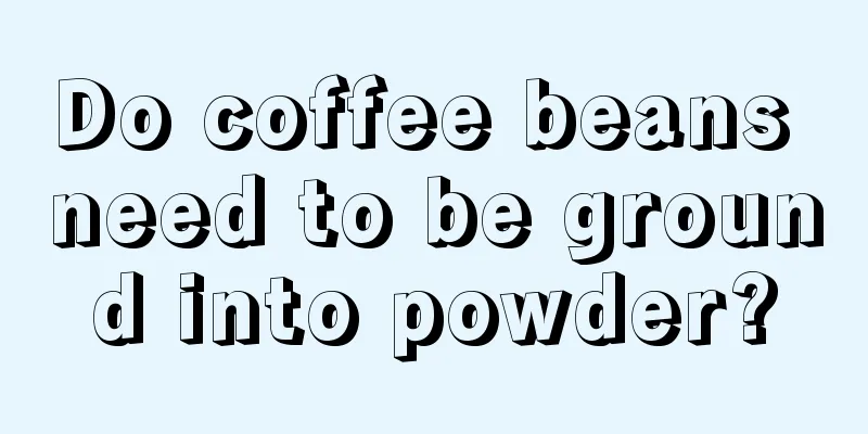 Do coffee beans need to be ground into powder?