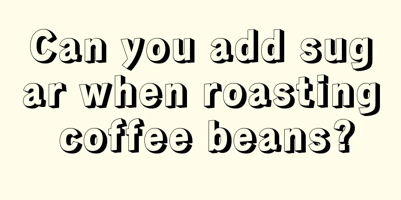 Can you add sugar when roasting coffee beans?