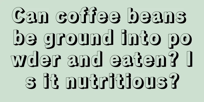 Can coffee beans be ground into powder and eaten? Is it nutritious?