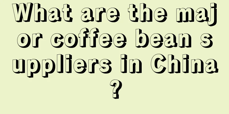 What are the major coffee bean suppliers in China?