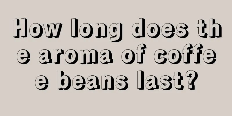 How long does the aroma of coffee beans last?