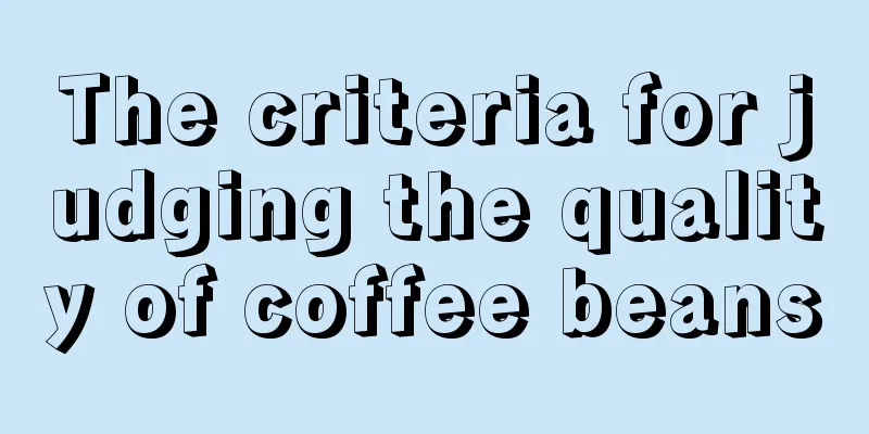 The criteria for judging the quality of coffee beans