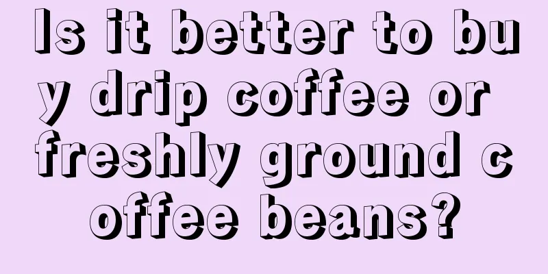 Is it better to buy drip coffee or freshly ground coffee beans?