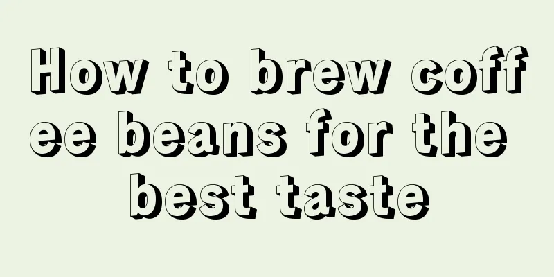 How to brew coffee beans for the best taste