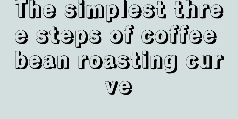 The simplest three steps of coffee bean roasting curve