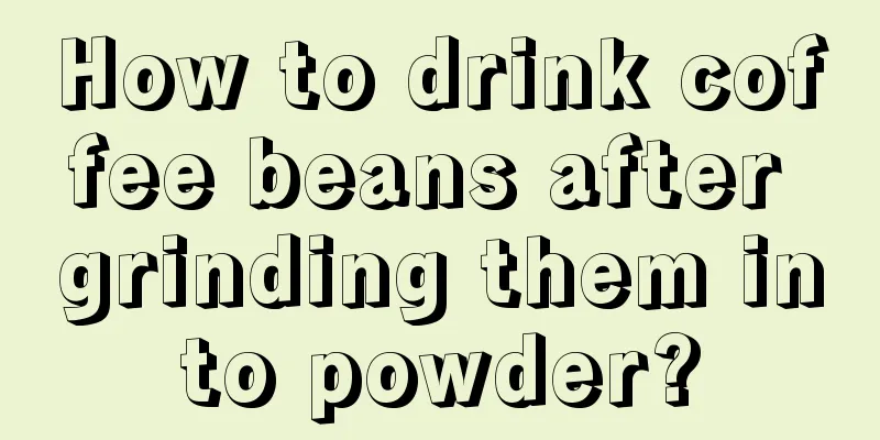 How to drink coffee beans after grinding them into powder?