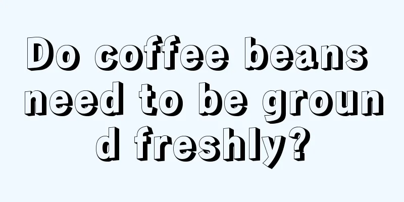 Do coffee beans need to be ground freshly?