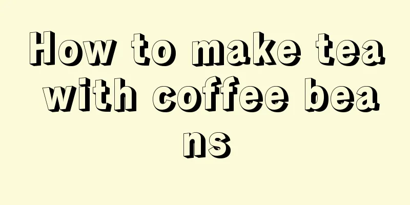 How to make tea with coffee beans