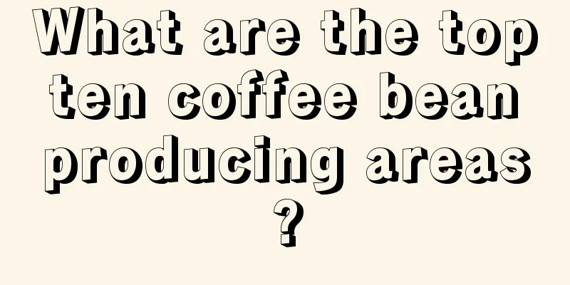 What are the top ten coffee bean producing areas?