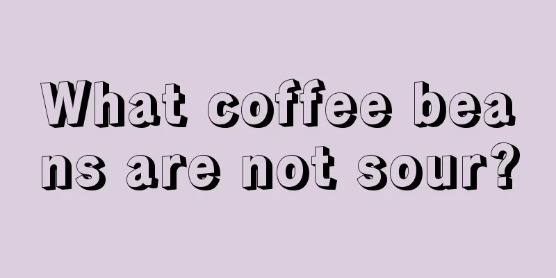 What coffee beans are not sour?