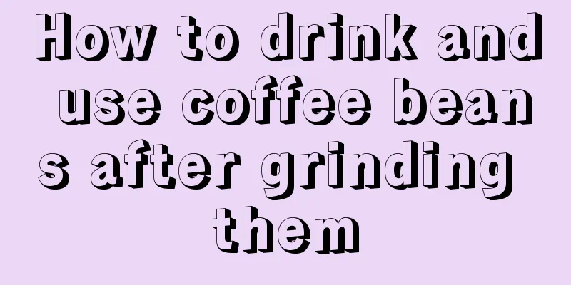 How to drink and use coffee beans after grinding them