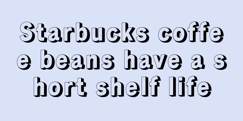 Starbucks coffee beans have a short shelf life