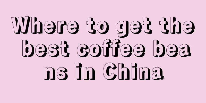 Where to get the best coffee beans in China