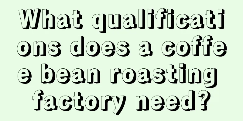 What qualifications does a coffee bean roasting factory need?