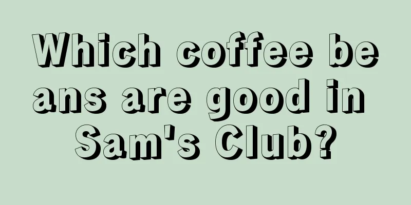 Which coffee beans are good in Sam's Club?