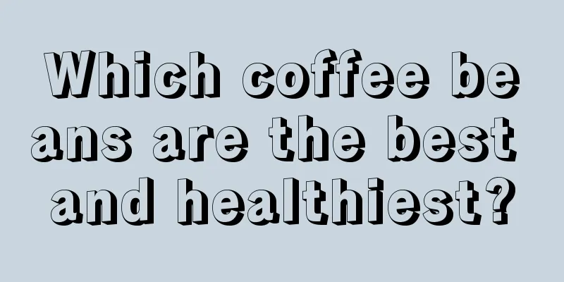 Which coffee beans are the best and healthiest?