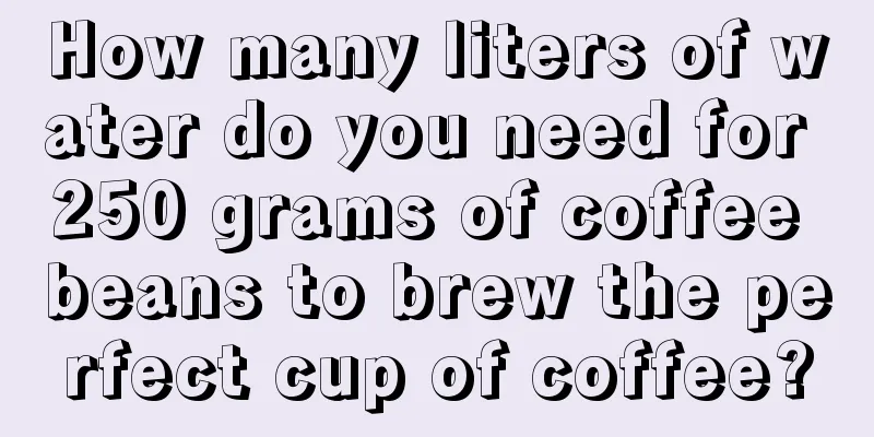 How many liters of water do you need for 250 grams of coffee beans to brew the perfect cup of coffee?