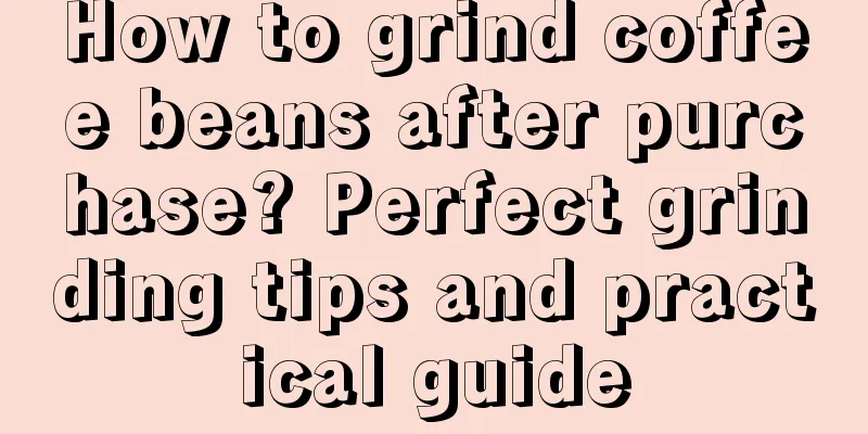 How to grind coffee beans after purchase? Perfect grinding tips and practical guide