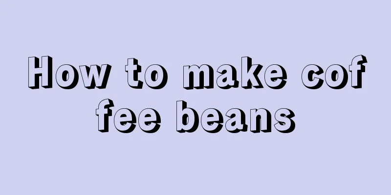 How to make coffee beans