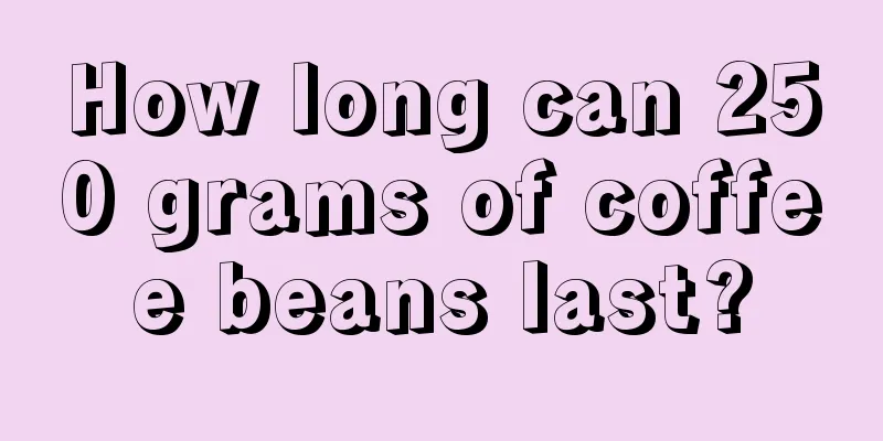 How long can 250 grams of coffee beans last?