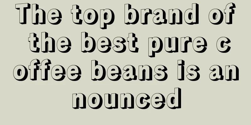 The top brand of the best pure coffee beans is announced