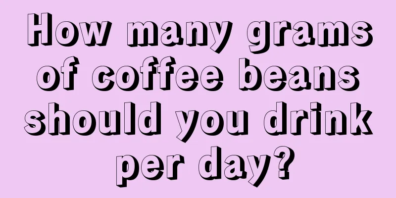 How many grams of coffee beans should you drink per day?