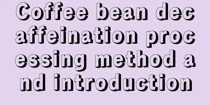 Coffee bean decaffeination processing method and introduction