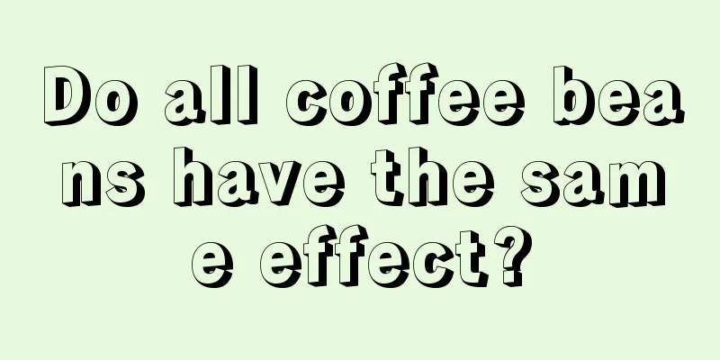 Do all coffee beans have the same effect?