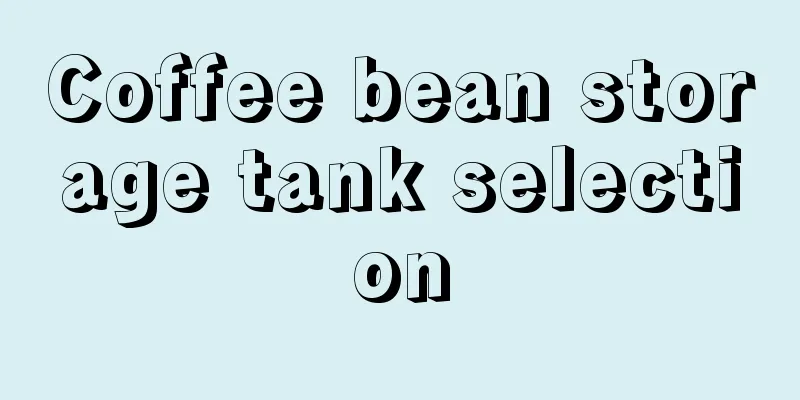 Coffee bean storage tank selection