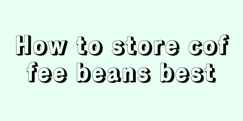 How to store coffee beans best