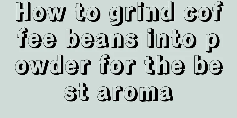 How to grind coffee beans into powder for the best aroma