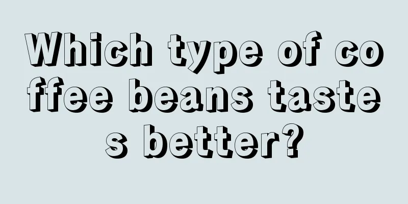 Which type of coffee beans tastes better?