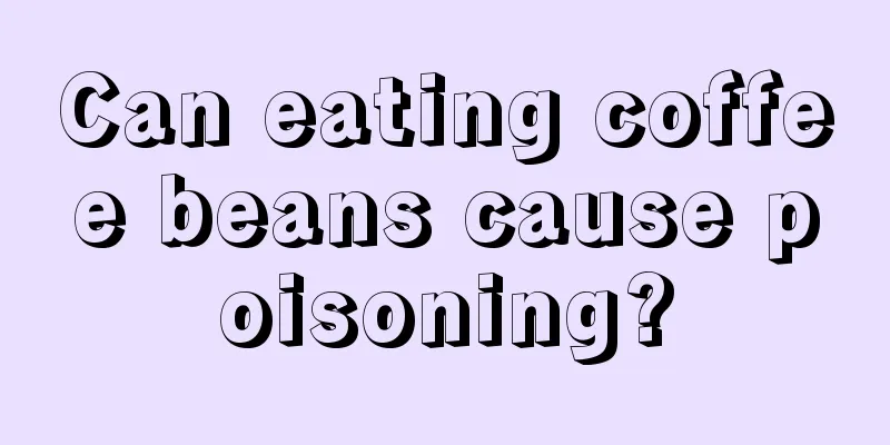 Can eating coffee beans cause poisoning?