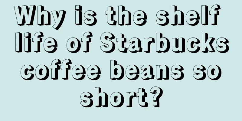 Why is the shelf life of Starbucks coffee beans so short?