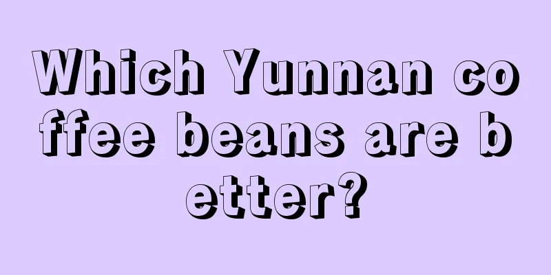 Which Yunnan coffee beans are better?