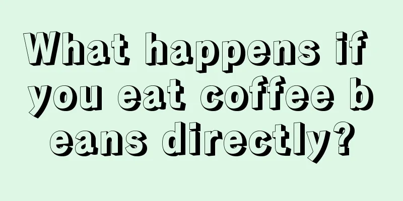 What happens if you eat coffee beans directly?