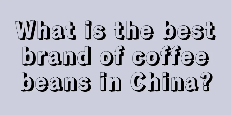 What is the best brand of coffee beans in China?