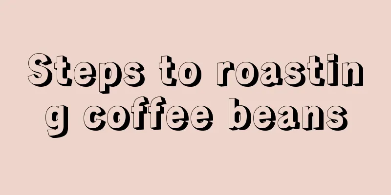 Steps to roasting coffee beans