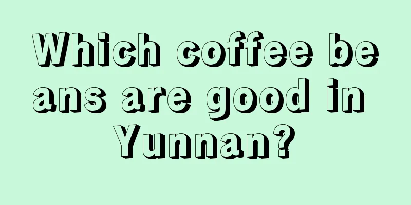 Which coffee beans are good in Yunnan?