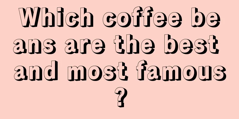 Which coffee beans are the best and most famous?